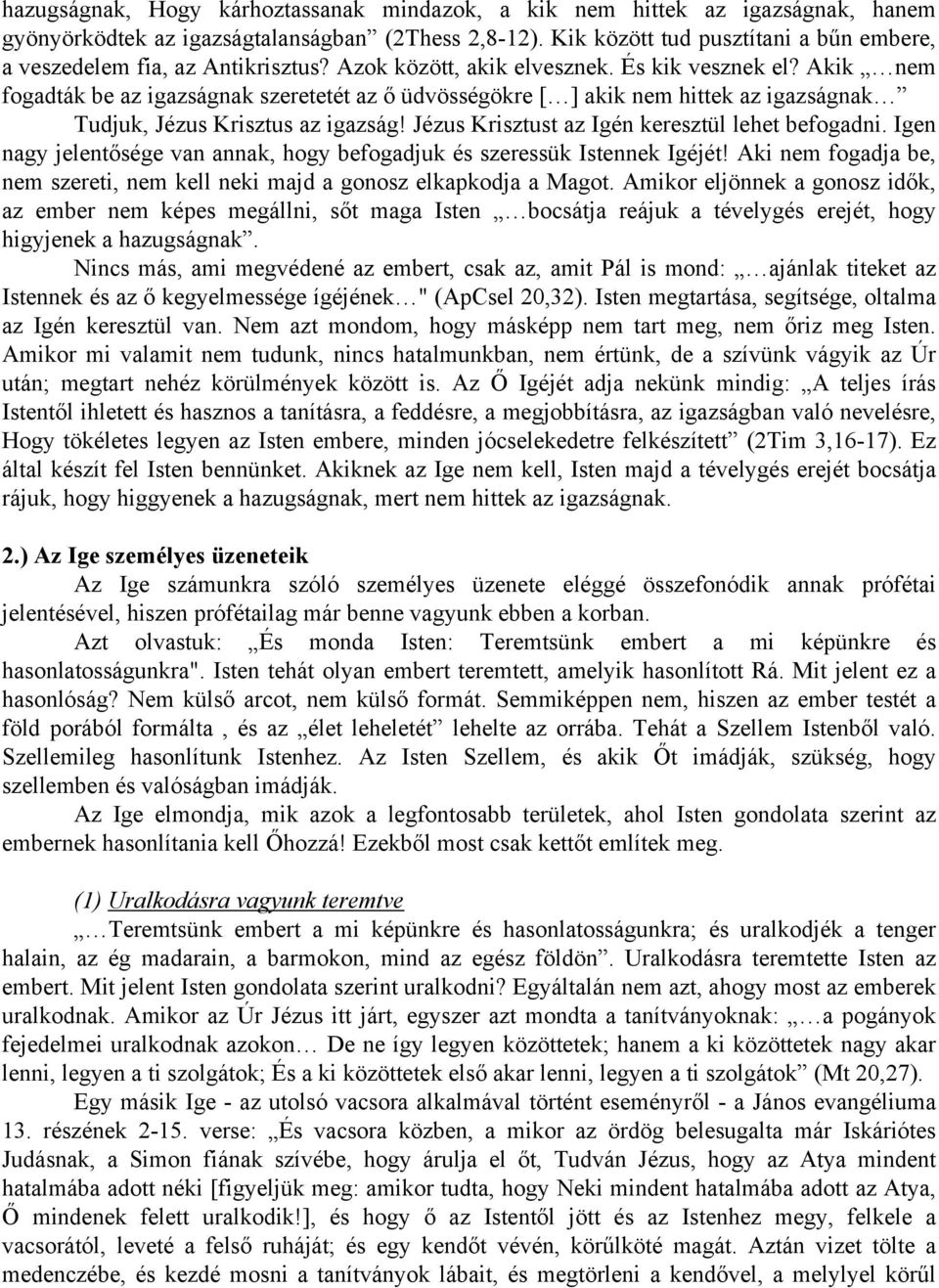 Akik nem fogadták be az igazságnak szeretetét az ő üdvösségökre [ ] akik nem hittek az igazságnak Tudjuk, Jézus Krisztus az igazság! Jézus Krisztust az Igén keresztül lehet befogadni.