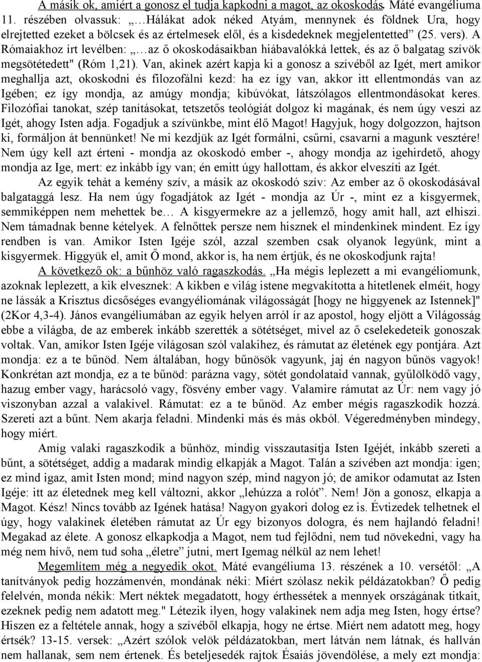 A Rómaiakhoz írt levélben: az ő okoskodásaikban hiábavalókká lettek, és az ő balgatag szívök megsötétedett" (Róm 1,21).