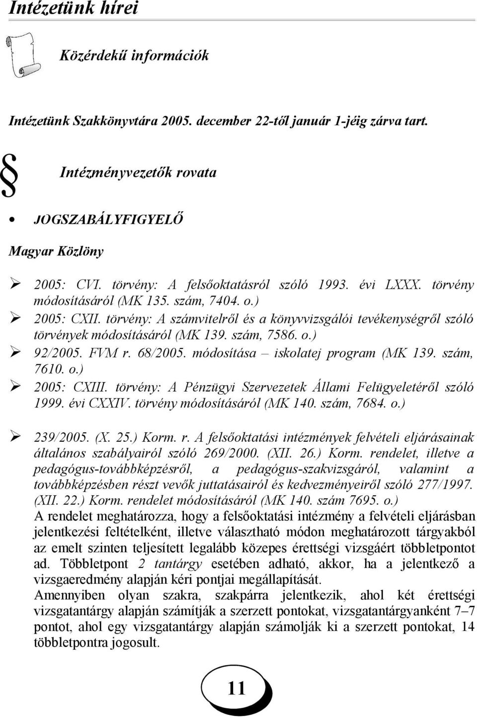 törvény: A számvitelről és a könyvvizsgálói tevékenységről szóló törvények módosításáról (MK 139. szám, 7586. o.) 92/2005. FVM r. 68/2005. módosítása iskolatej program (MK 139. szám, 7610. o.) 2005: CXIII.