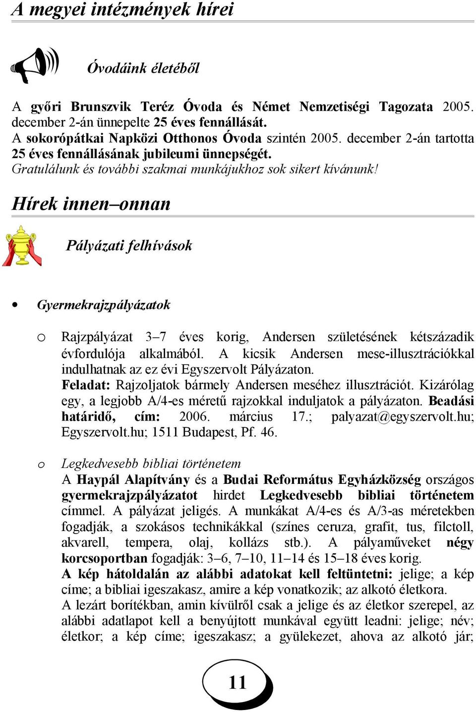 Hírek innen onnan Pályázati felhívások Gyermekrajzpályázatok o o Rajzpályázat 3 7 éves korig, Andersen születésének kétszázadik évfordulója alkalmából.