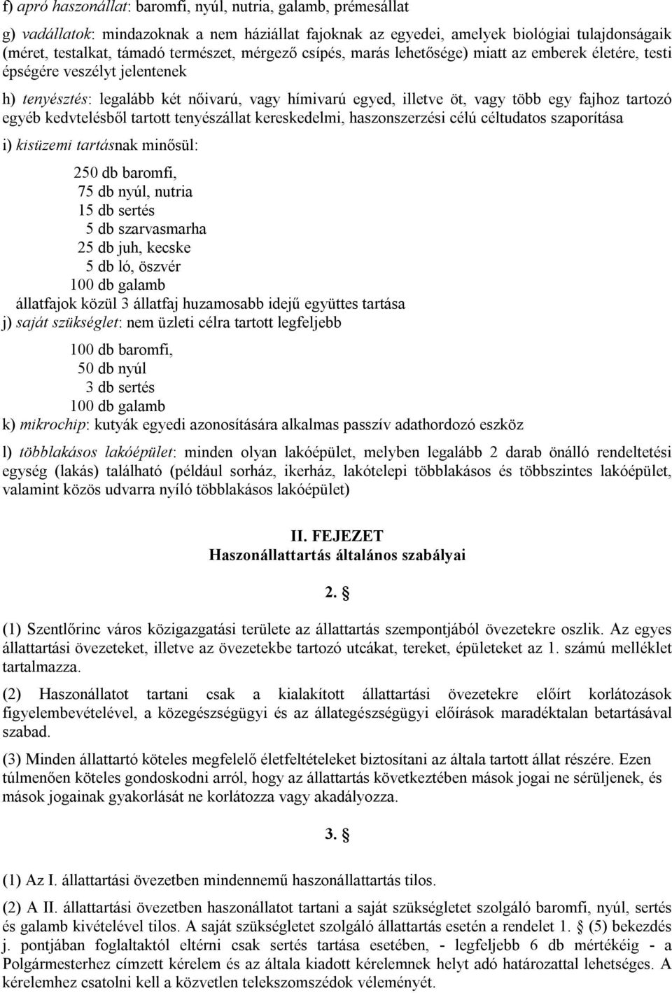 kedvtelésből tartott tenyészállat kereskedelmi, haszonszerzési célú céltudatos szaporítása i) kisüzemi tartásnak minősül: 250 db baromfi, 75 db nyúl, nutria 15 db sertés 5 db szarvasmarha 25 db juh,