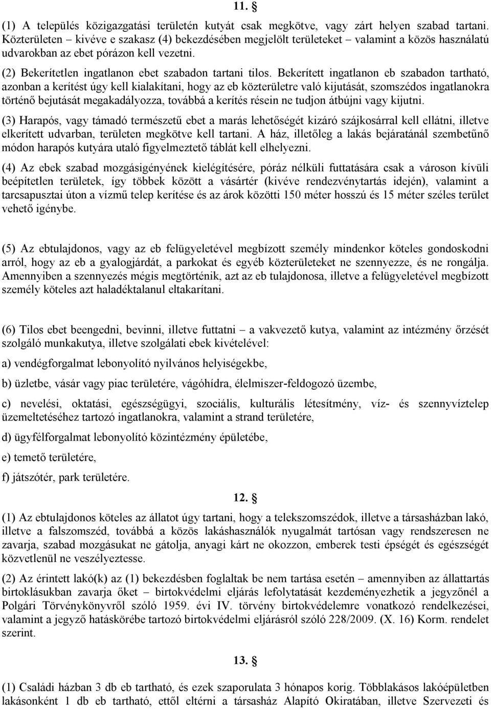 Bekerített ingatlanon eb szabadon tartható, azonban a kerítést úgy kell kialakítani, hogy az eb közterületre való kijutását, szomszédos ingatlanokra történő bejutását megakadályozza, továbbá a