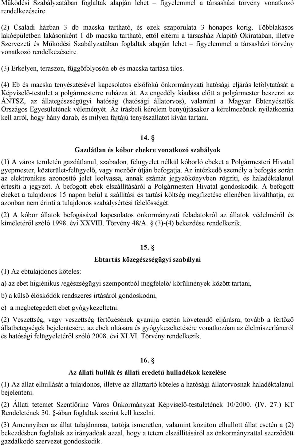 társasházi törvény vonatkozó rendelkezéseire. (3) Erkélyen, teraszon, függőfolyosón eb és macska tartása tilos.