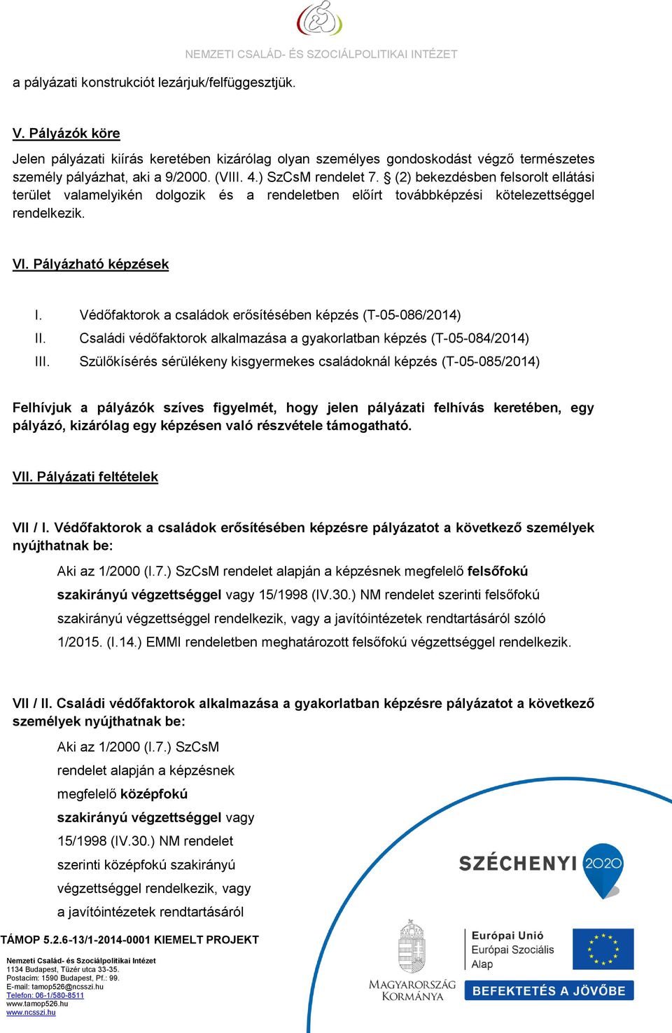 (2) bekezdésben felsorolt ellátási terület valamelyikén dolgozik és a rendeletben előírt továbbképzési kötelezettséggel rendelkezik. VI. Pályázható képzések I.