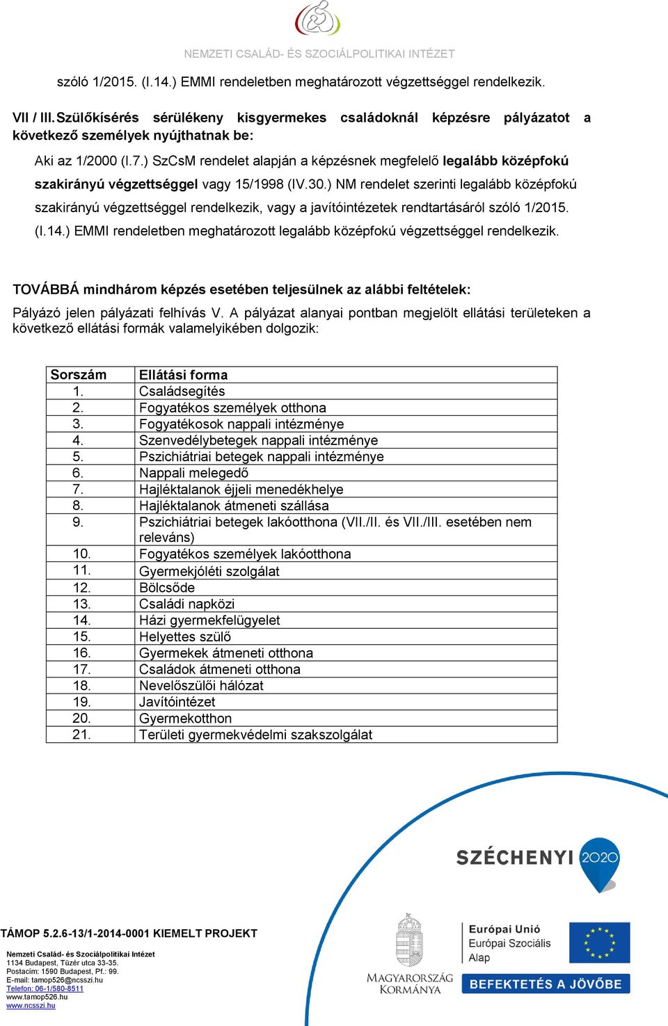 ) SzCsM rendelet alapján a képzésnek megfelelő legalább középfokú szakirányú végzettséggel vagy 15/1998 (IV.30.