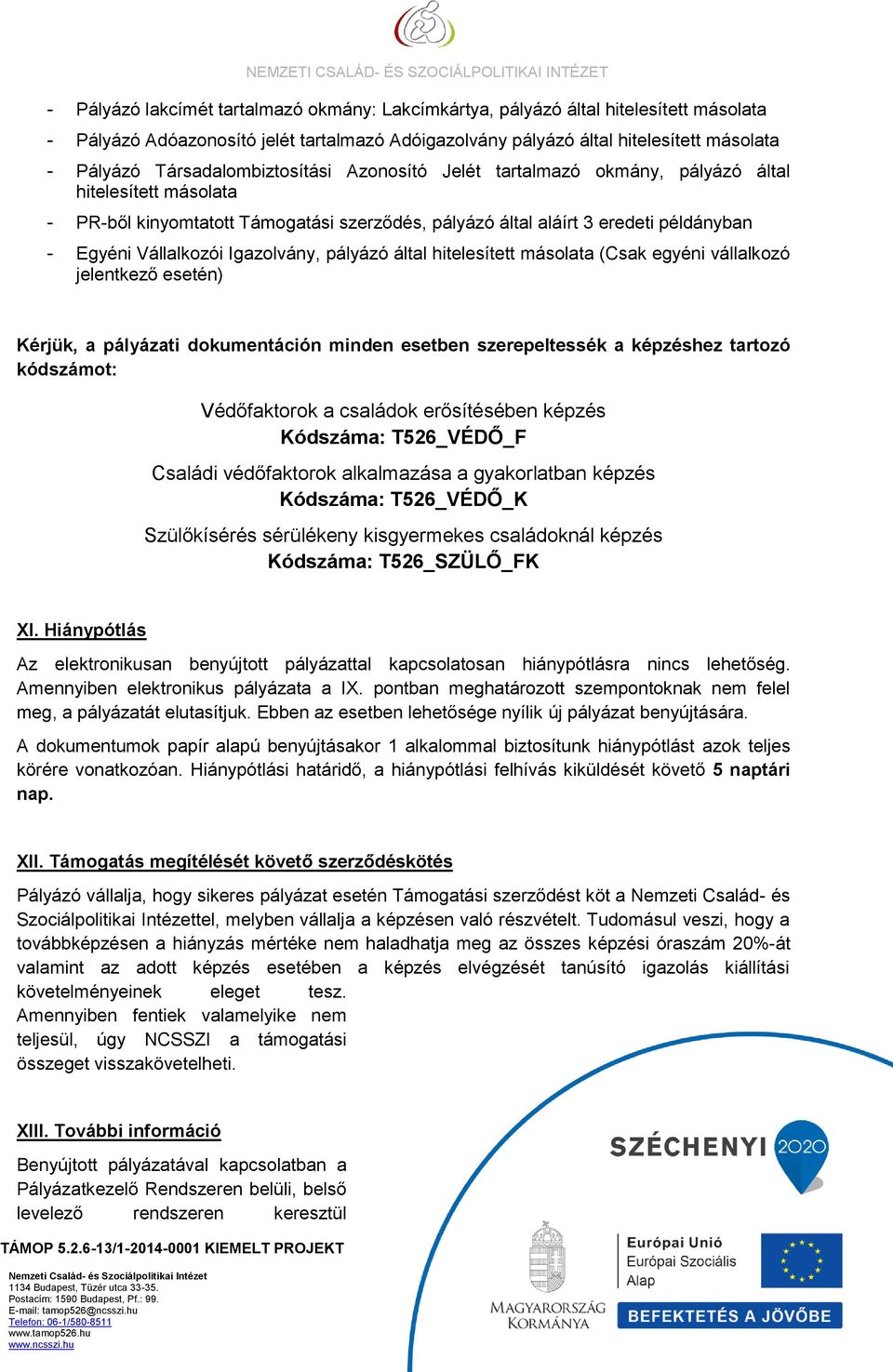 Igazolvány, pályázó által hitelesített másolata (Csak egyéni vállalkozó jelentkező esetén) Kérjük, a pályázati dokumentáción minden esetben szerepeltessék a képzéshez tartozó kódszámot: Védőfaktorok