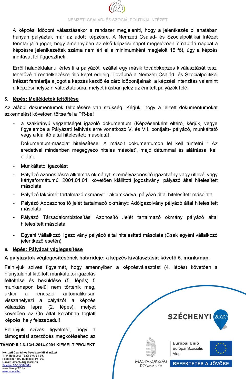 felfüggesztheti. Erről haladéktalanul értesíti a pályázót, ezáltal egy másik továbbképzés kiválasztását teszi lehetővé a rendelkezésre álló keret erejéig.