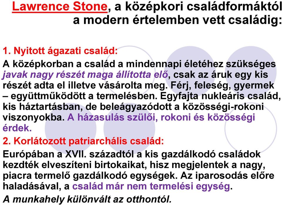 Férj, feleség, gyermek együttműködött a termelésben. Egyfajta nukleáris család, kis háztartásban, de beleágyazódott a közösségi-rokoni viszonyokba.