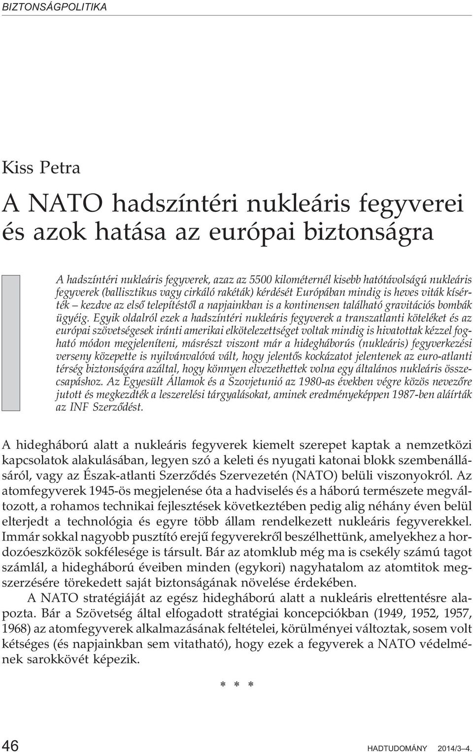 Egyik oldalról ezek a hadszíntéri nukleáris fegyverek a transzatlanti köteléket és az európai szövetségesek iránti amerikai elkötelezettséget voltak mindig is hivatottak kézzel fogható módon