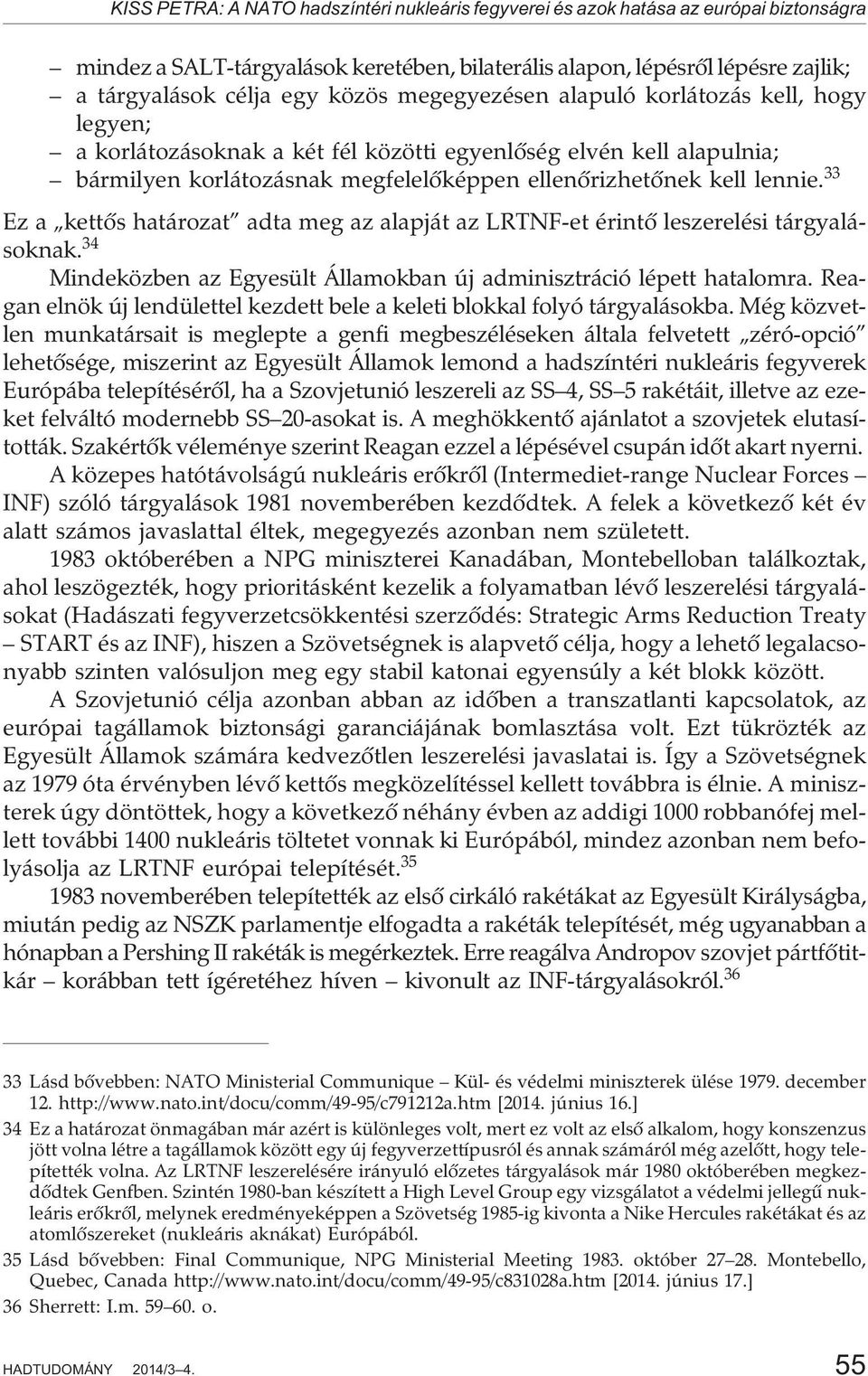 33 Ez a kettõs határozat adta meg az alapját az LRTNF-et érintõ leszerelési tárgyalásoknak. 34 Mindeközben az Egyesült Államokban új adminisztráció lépett hatalomra.