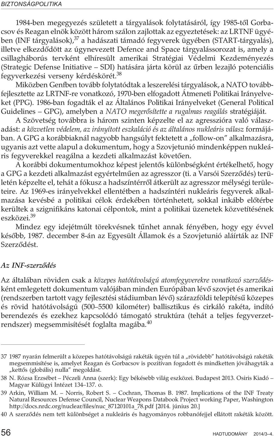 Kezdeményezés (Strategic Defense Initiative SDI) hatására járta körül az ûrben lezajló potenciális fegyverkezési verseny kérdéskörét.