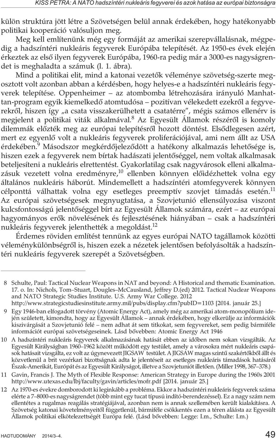 Az 1950-es évek elején érkeztek az elsõ ilyen fegyverek Európába, 1960-ra pedig már a 3000-es nagyságrendet is meghaladta a számuk (l. 1. ábra).