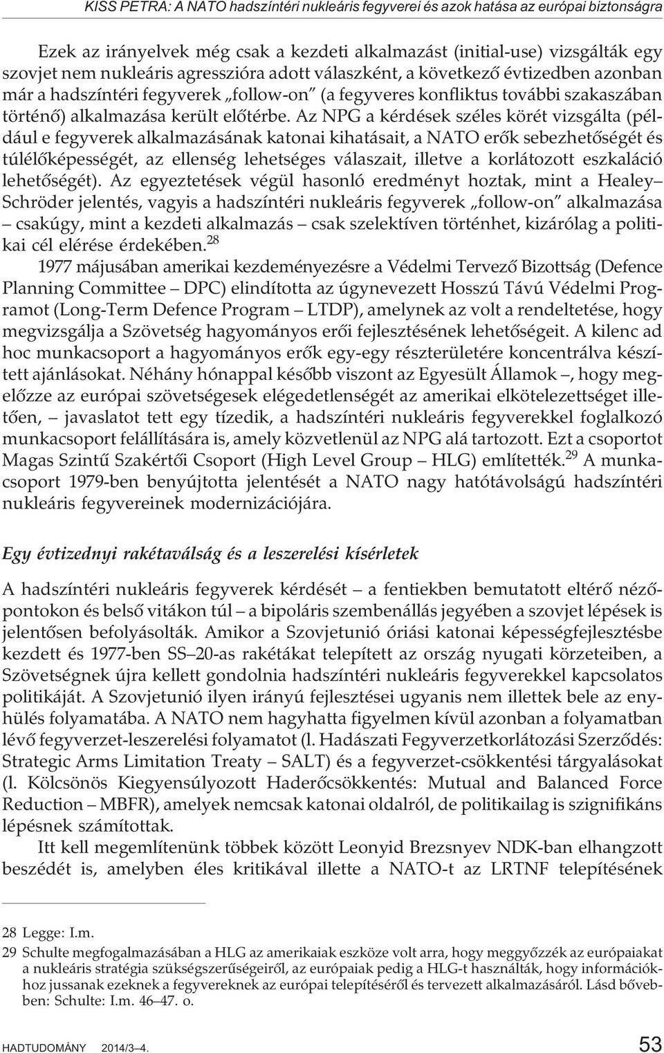 Az NPG a kérdések széles körét vizsgálta (például e fegyverek alkalmazásának katonai kihatásait, a NATO erõk sebezhetõségét és túlélõképességét, az ellenség lehetséges válaszait, illetve a