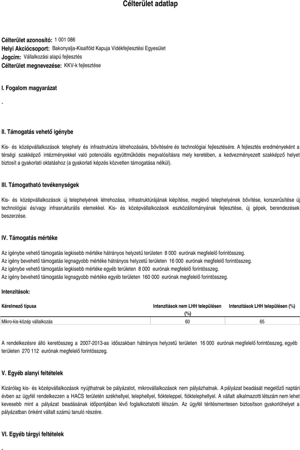 A fejlesztés eredményeként a térségi szakképző intézményekkel való potenciális együttműködés megvalósításra mely keretében, a kedvezményezett szakképző helyet biztosít a gyakorlati oktatáshoz (a