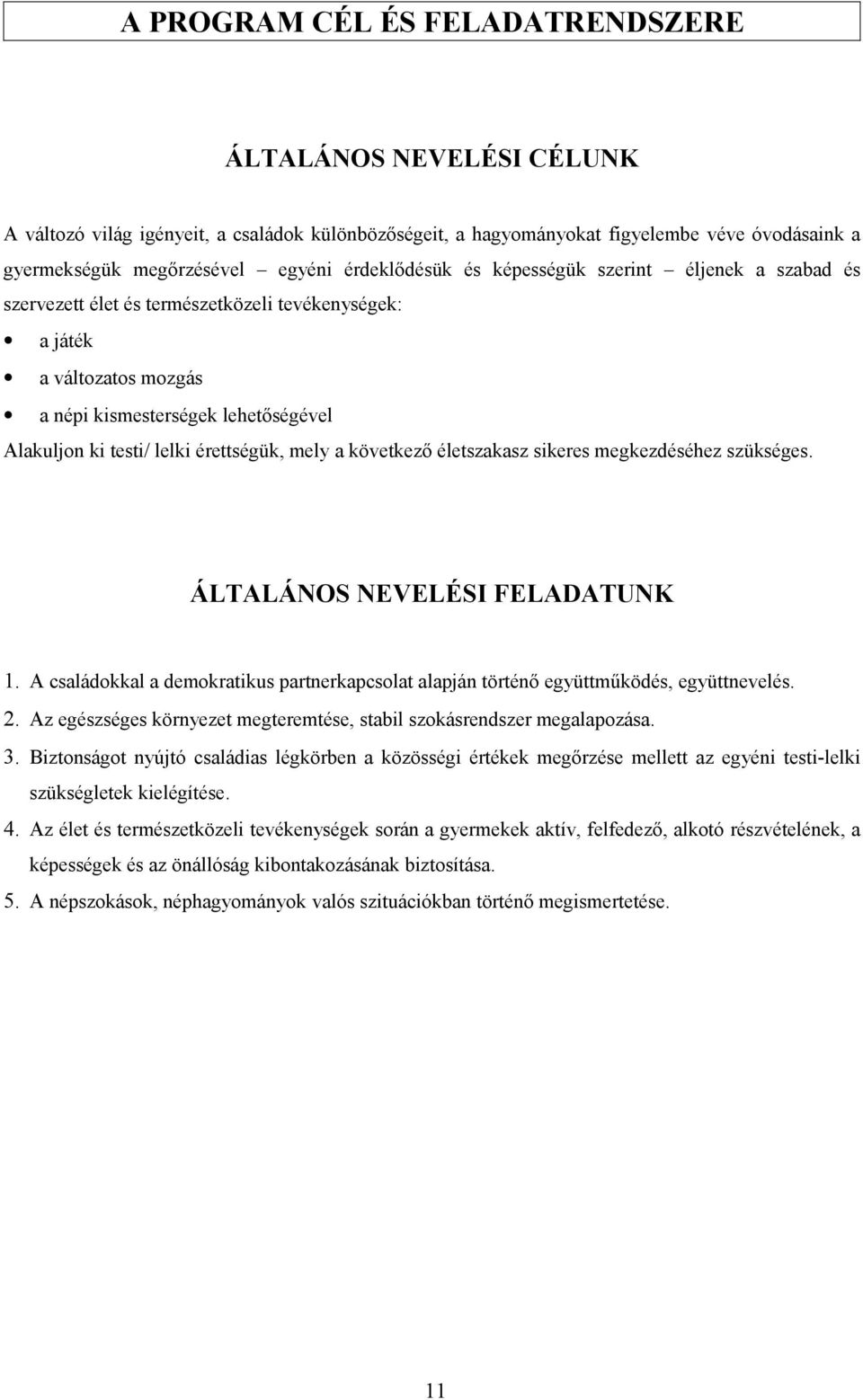 érettségük, mely a következő életszakasz sikeres megkezdéséhez szükséges. ÁLTALÁNOS NEVELÉSI FELADATUNK 1. A családokkal a demokratikus partnerkapcsolat alapján történő együttműködés, együttnevelés.