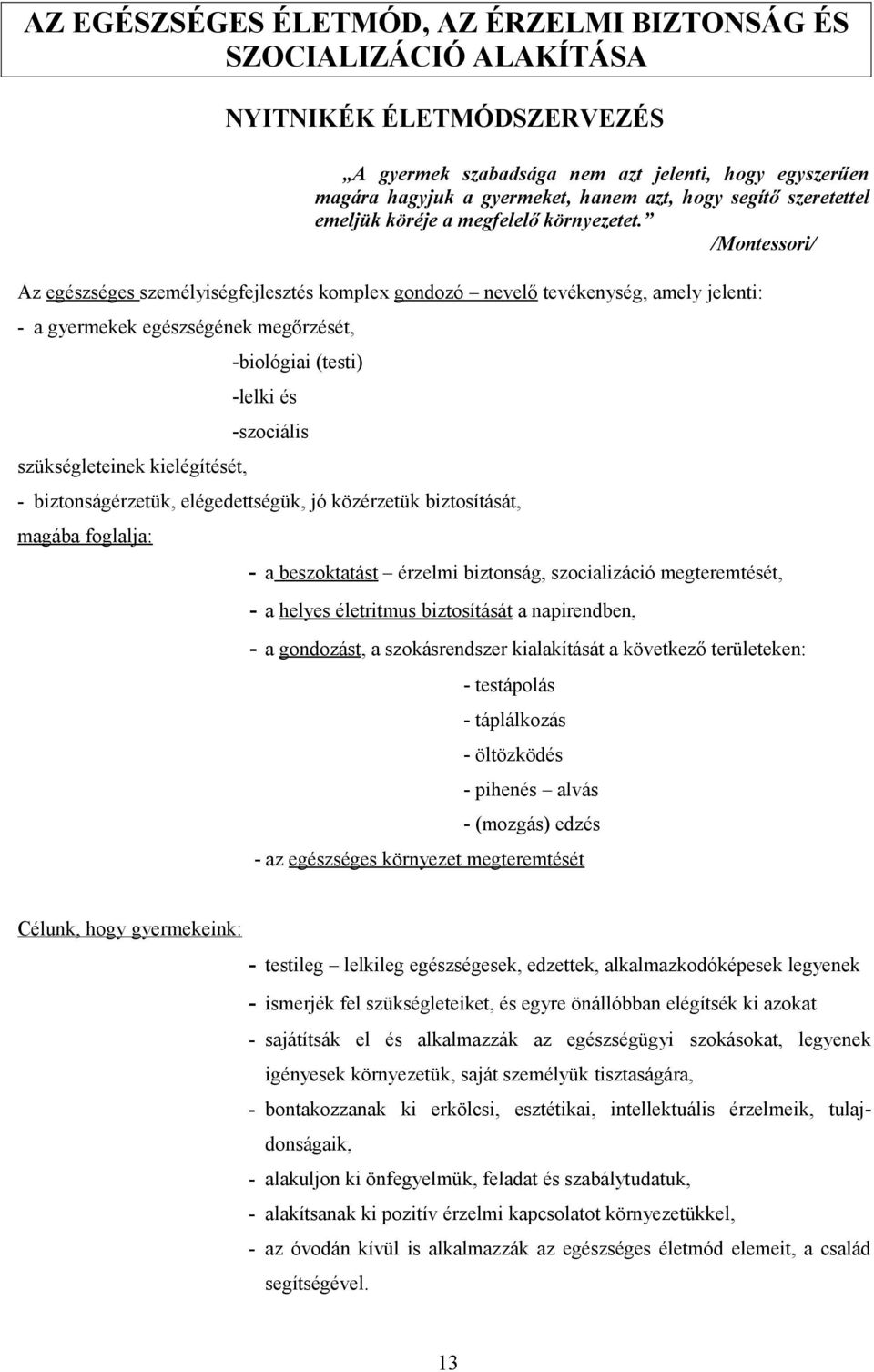 /Montessori/ Az egészséges személyiségfejlesztés komplex gondozó nevelő tevékenység, amely jelenti: - a gyermekek egészségének megőrzését, szükségleteinek kielégítését, -biológiai (testi) -lelki és