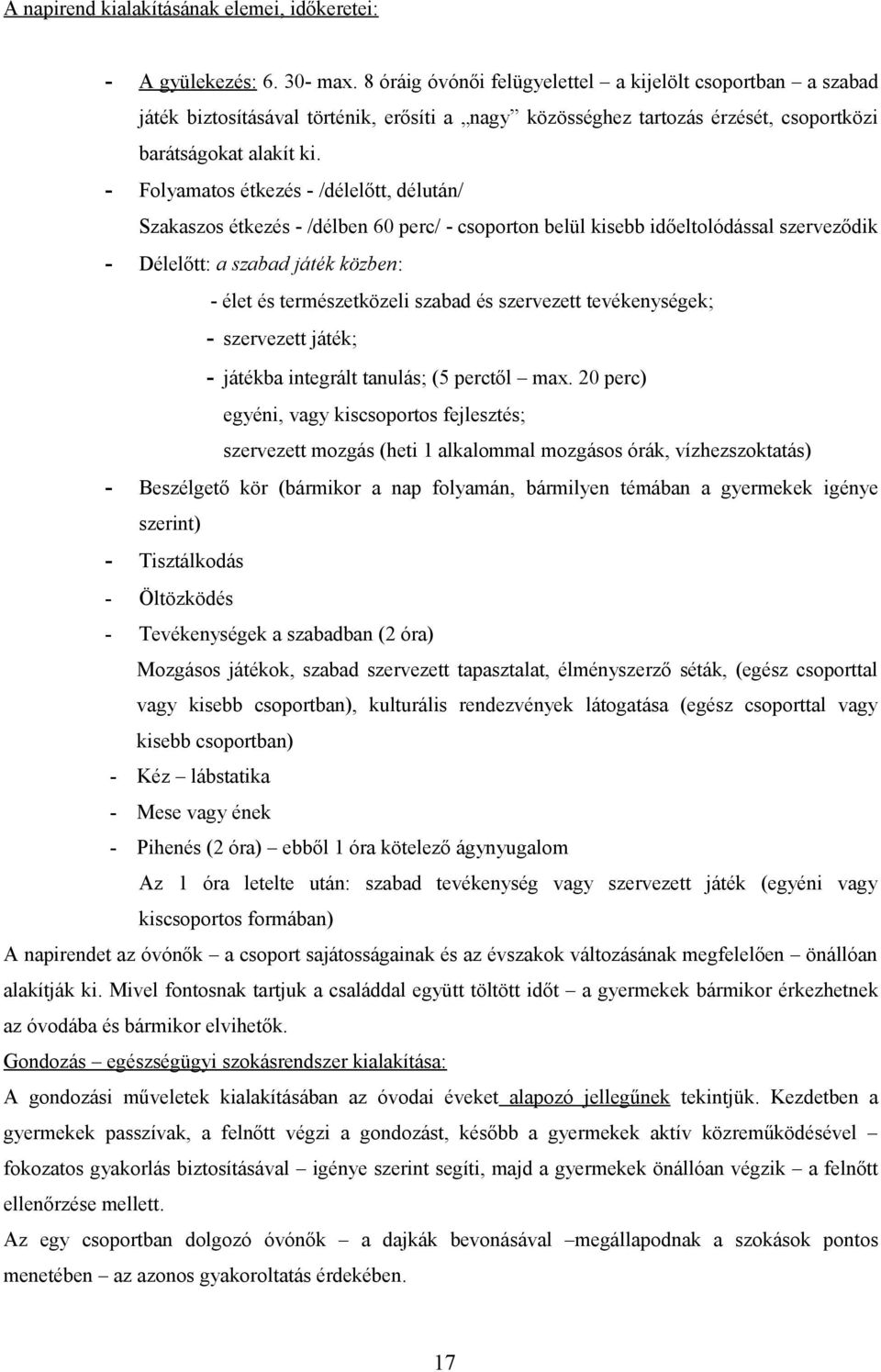 - Folyamatos étkezés - /délelőtt, délután/ Szakaszos étkezés - /délben 60 perc/ - csoporton belül kisebb időeltolódással szerveződik - Délelőtt: a szabad játék közben: - élet és természetközeli