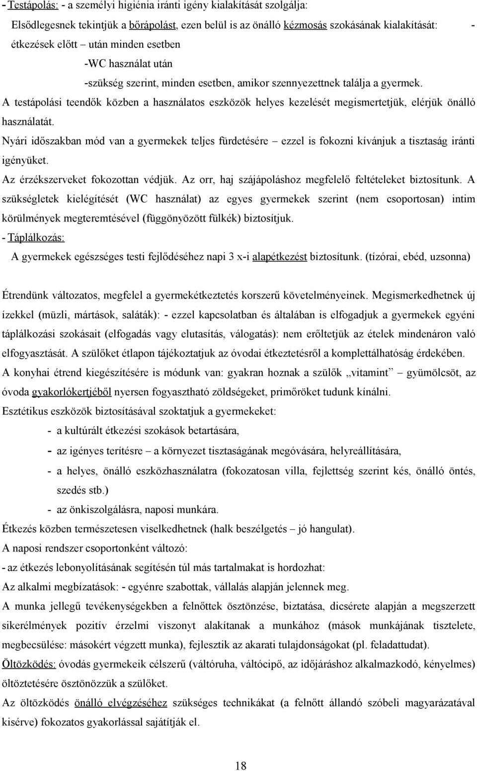 A testápolási teendők közben a használatos eszközök helyes kezelését megismertetjük, elérjük önálló használatát.