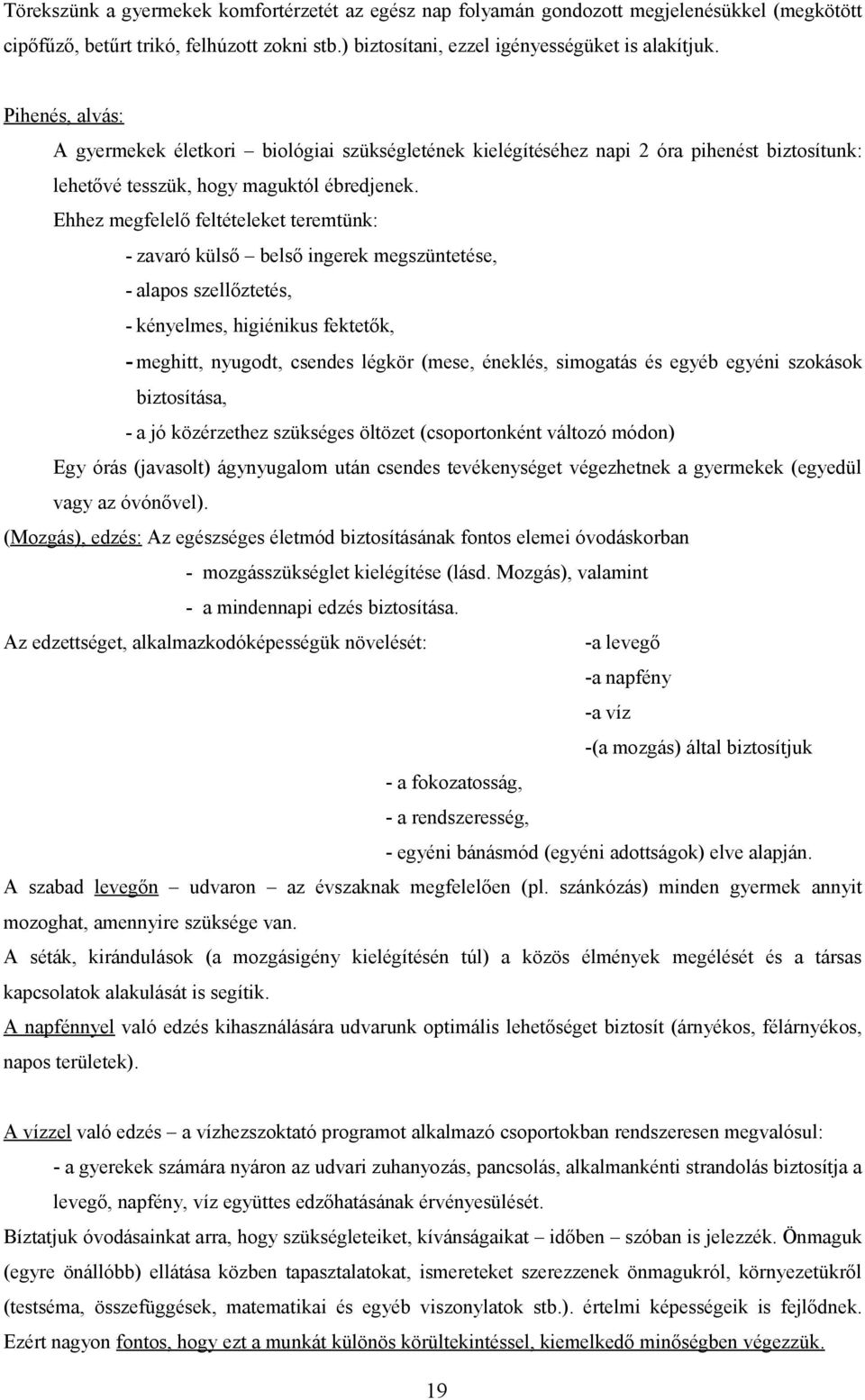 Ehhez megfelelő feltételeket teremtünk: - zavaró külső belső ingerek megszüntetése, - alapos szellőztetés, - kényelmes, higiénikus fektetők, - meghitt, nyugodt, csendes légkör (mese, éneklés,