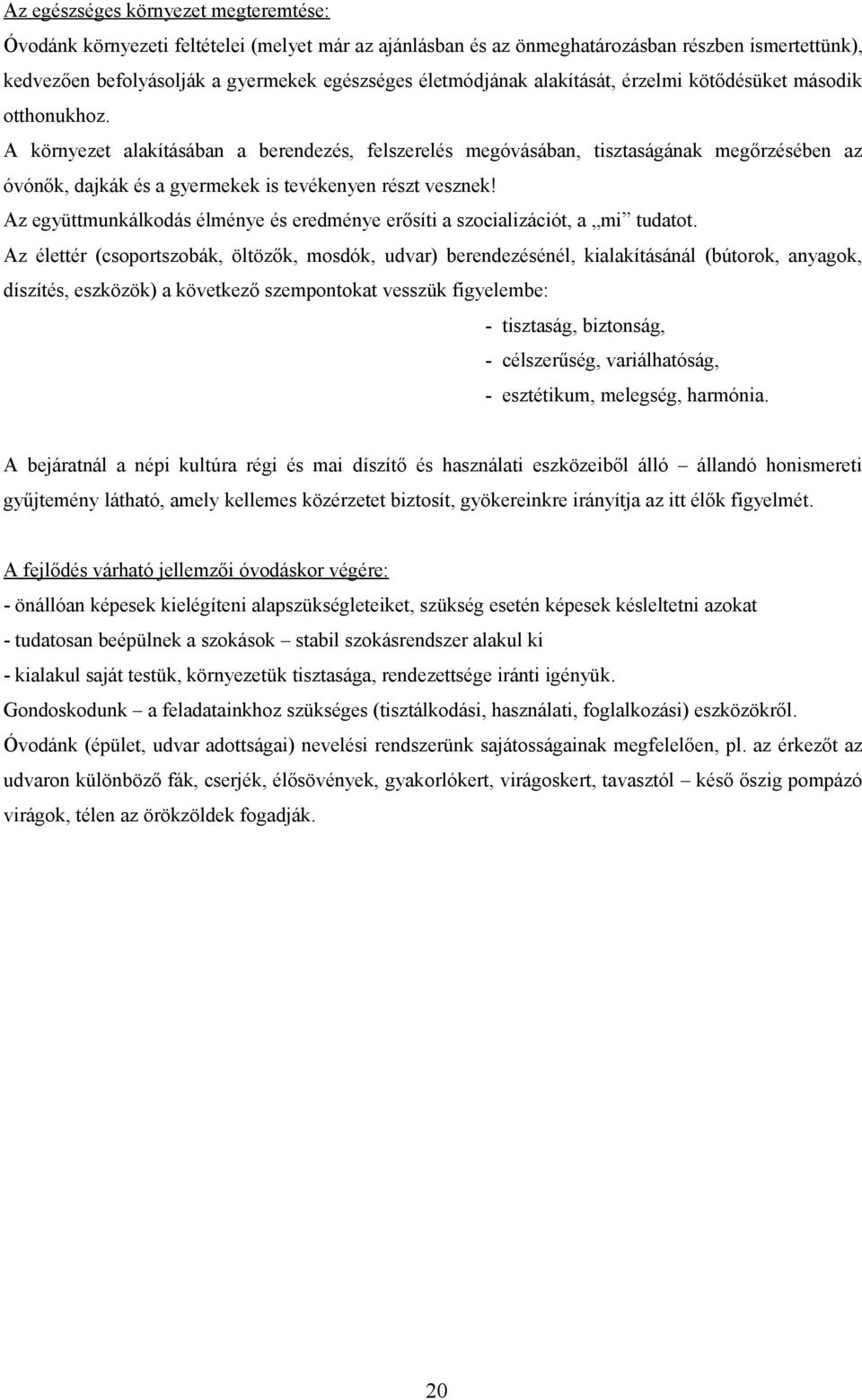 A környezet alakításában a berendezés, felszerelés megóvásában, tisztaságának megőrzésében az óvónők, dajkák és a gyermekek is tevékenyen részt vesznek!