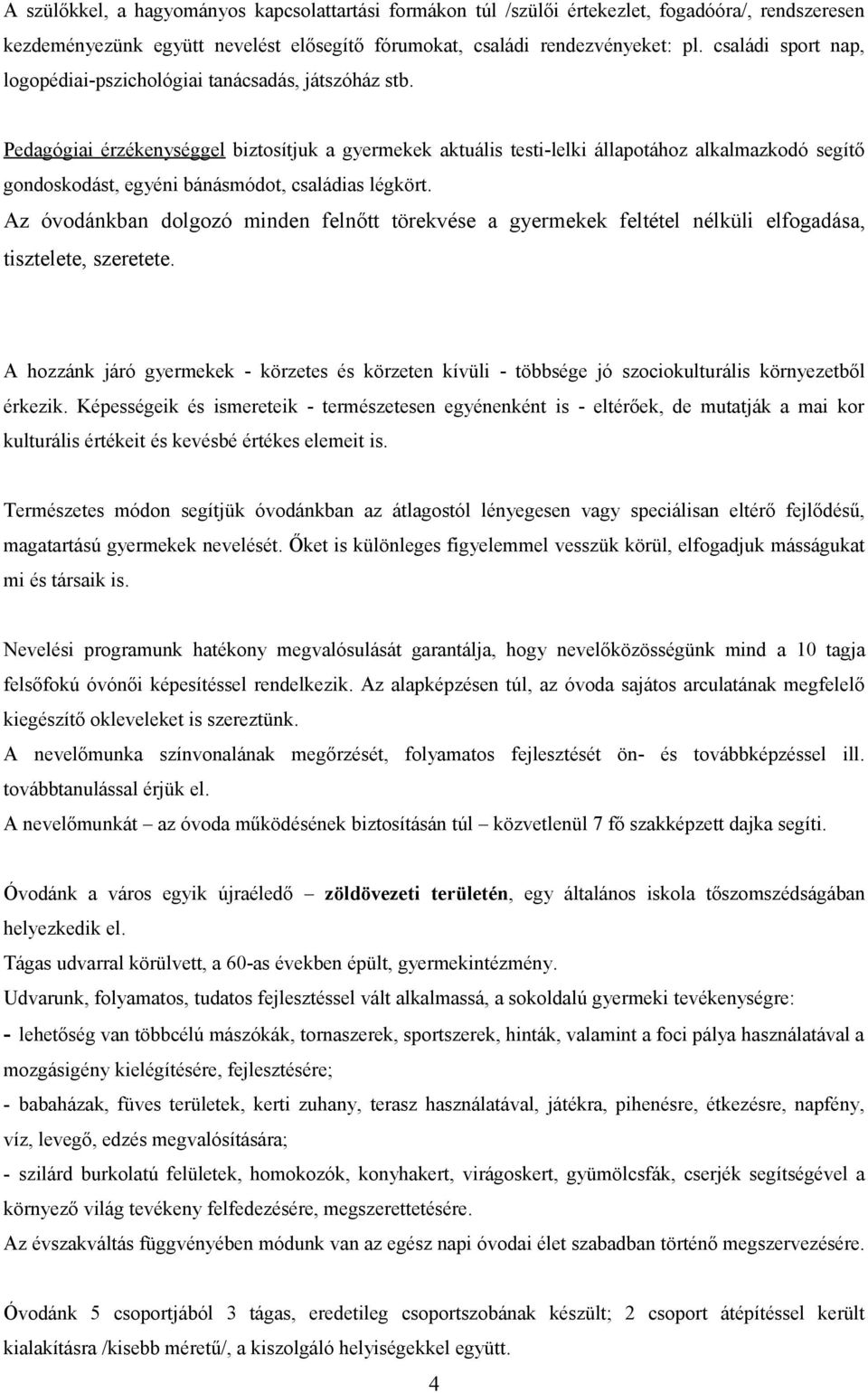 Pedagógiai érzékenységgel biztosítjuk a gyermekek aktuális testi-lelki állapotához alkalmazkodó segítő gondoskodást, egyéni bánásmódot, családias légkört.