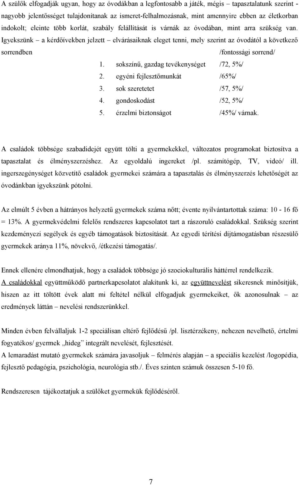 Igyekszünk a kérdőívekben jelzett elvárásaiknak eleget tenni, mely szerint az óvodától a következő sorrendben /fontossági sorrend/ 1. sokszínű, gazdag tevékenységet /72, 5%/ 2.