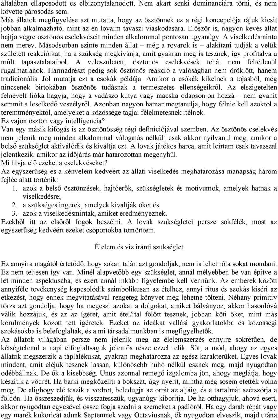 Először is, nagyon kevés állat hajtja végre ösztönös cselekvéseit minden alkalommal pontosan ugyanúgy. A viselkedésminta nem merev.