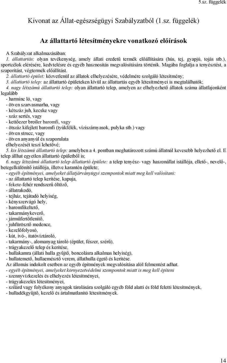 Magába foglalja a tenyésztést, a szaporítást, végtermék előállítást. 2. állattartó épület: közvetlenül az állatok elhelyezésére, védelmére szolgáló létesítmény; 3.