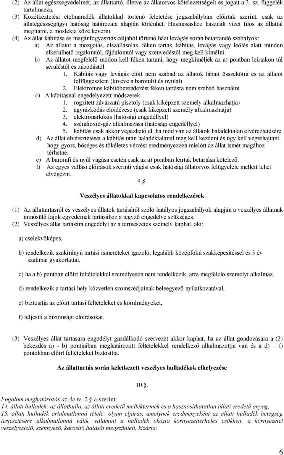 Húsmosáshoz használt vizet tilos az állattal megitatni, a moslékja közé keverni.