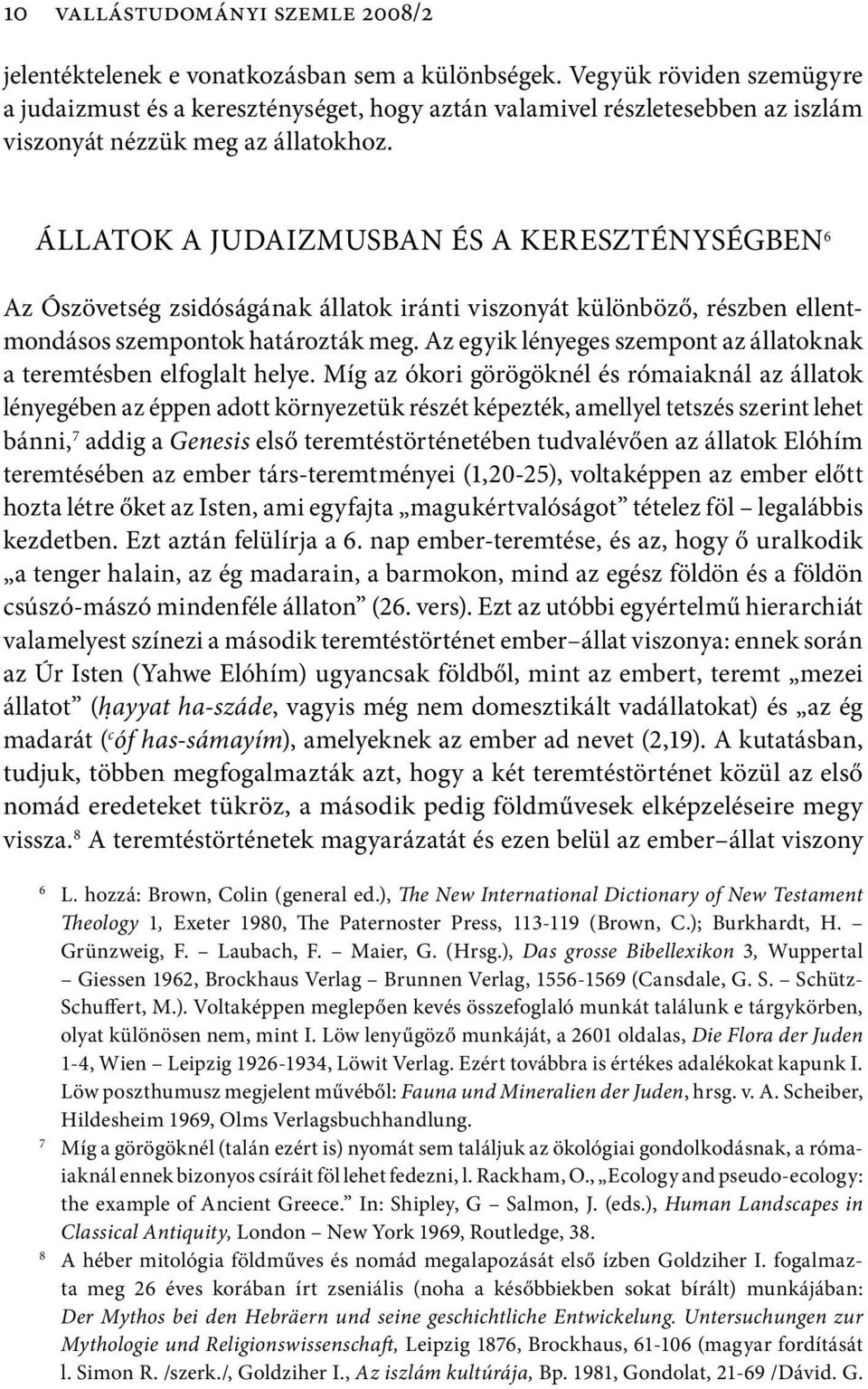 ÁLLATOK A JUDAIZMUSBAN ÉS A KERESZTÉNYSÉGBEN 6 Az Ószövetség zsidóságának állatok iránti viszonyát különböző, részben ellentmondásos szempontok határozták meg.