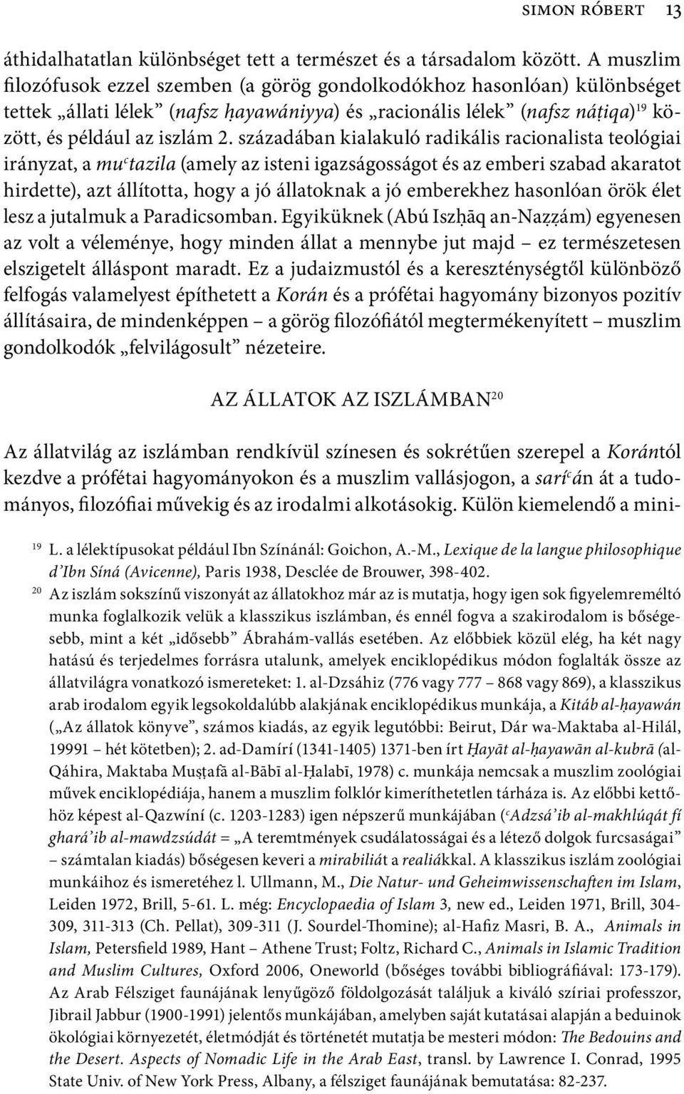 századában kialakuló radikális racionalista teológiai irányzat, a mu c tazila (amely az isteni igazságosságot és az emberi szabad akaratot hirdette), azt állította, hogy a jó állatoknak a jó