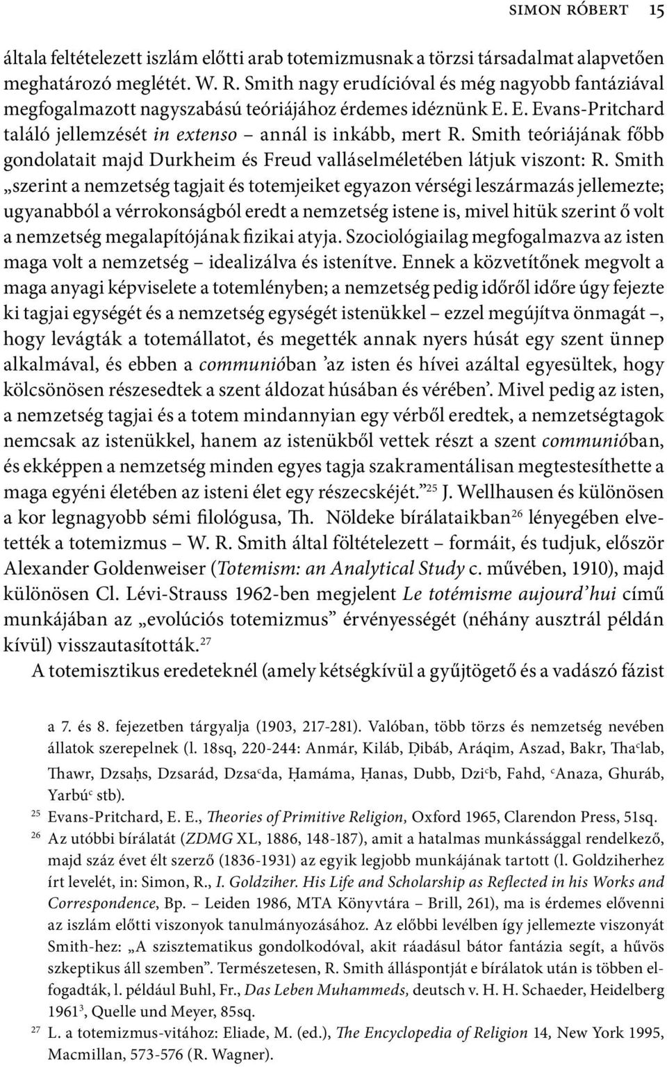 Smith szerint a nemzetség tagjait és totemjeiket egyazon vérségi leszármazás jellemezte; ugyanabból a vérrokonságból eredt a nemzetség istene is, mivel hitük szerint ő volt a nemzetség