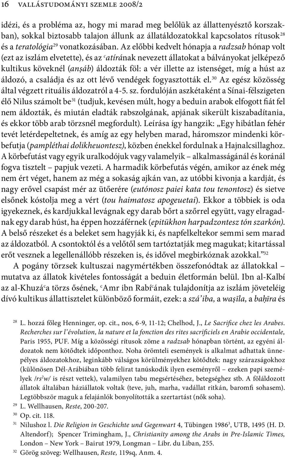 áb) áldozták föl: a vér illette az istenséget, míg a húst az áldozó, a családja és az ott lévő vendégek fogyasztották el. 30 Az egész közösség által végzett rituális áldozatról a 4-5. sz.