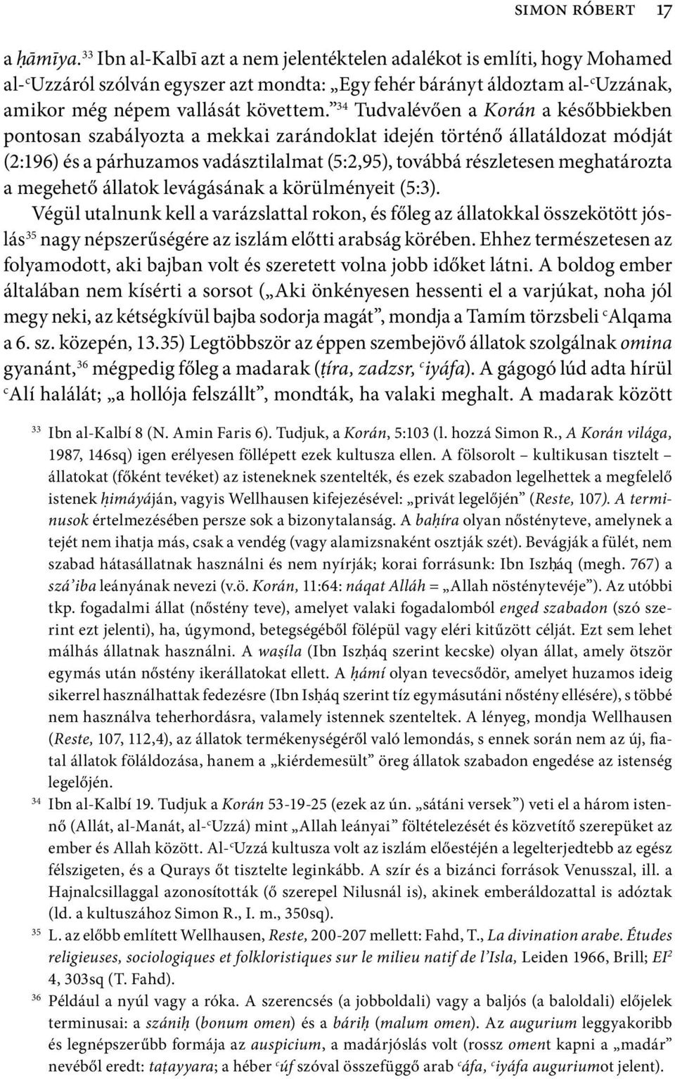 34 Tudvalévően a Korán a későbbiekben pontosan szabályozta a mekkai zarándoklat idején történő állatáldozat módját (2:196) és a párhuzamos vadásztilalmat (5:2,95), továbbá részletesen meghatározta a