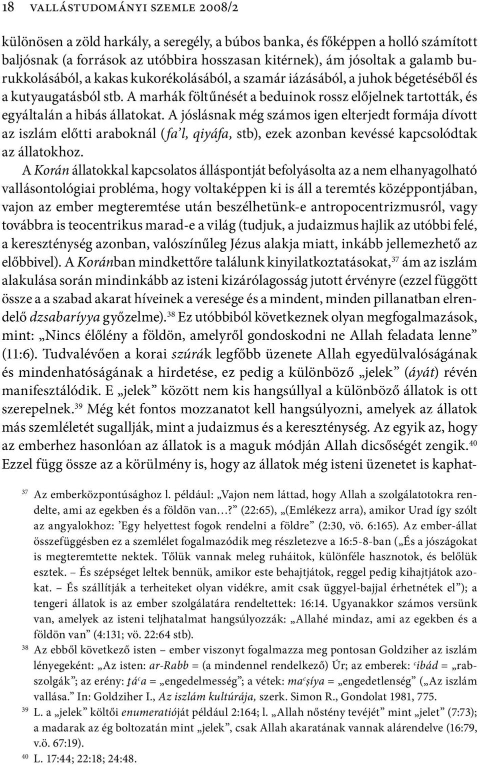 A jóslásnak még számos igen elterjedt formája dívott az iszlám előtti araboknál (fa l, qiyáfa, stb), ezek azonban kevéssé kapcsolódtak az állatokhoz.