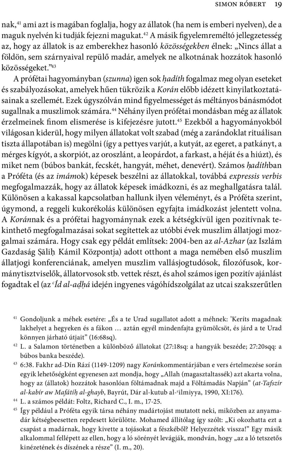 közösségeket. 43 A prófétai hagyományban (szunna) igen sok h adíth fogalmaz meg olyan eseteket és szabályozásokat, amelyek hűen tükrözik a Korán előbb idézett kinyilatkoztatásainak a szellemét.