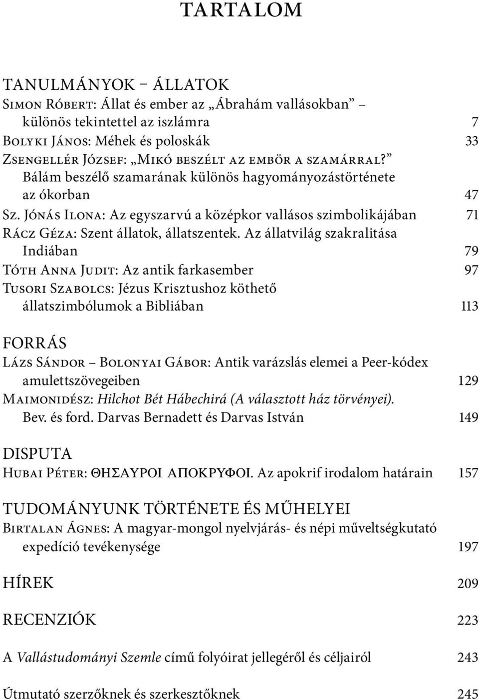 Az állatvilág szakralitása Indiában 79 Tóth Anna Judit: Az antik farkasember 97 Tusori Szabolcs: Jézus Krisztushoz köthető állatszimbólumok a Bibliában 113 FORRÁS Lázs Sándor Bolonyai Gábor: Antik