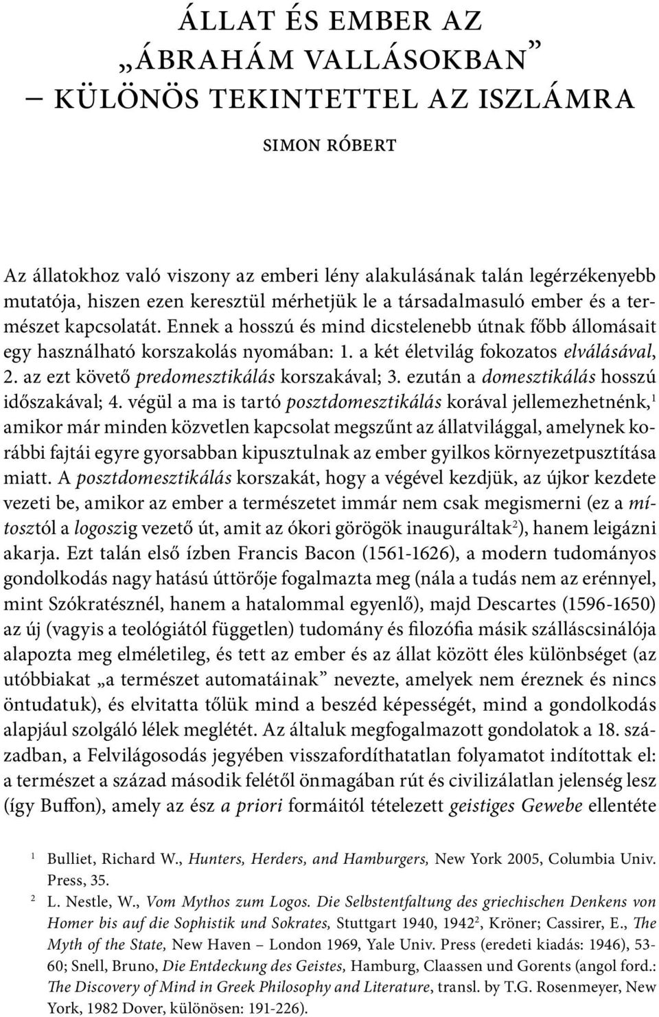 a két életvilág fokozatos elválásával, 2. az ezt követő predomesztikálás korszakával; 3. ezután a domesztikálás hosszú időszakával; 4.