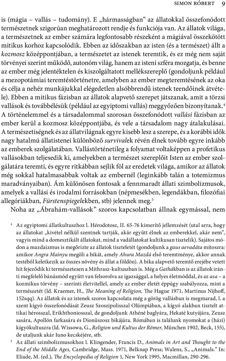 Ebben az időszakban az isten (és a természet) állt a kozmosz középpontjában, a természetet az istenek teremtik, és ez még nem saját törvényei szerint működő, autonóm világ, hanem az isteni szféra