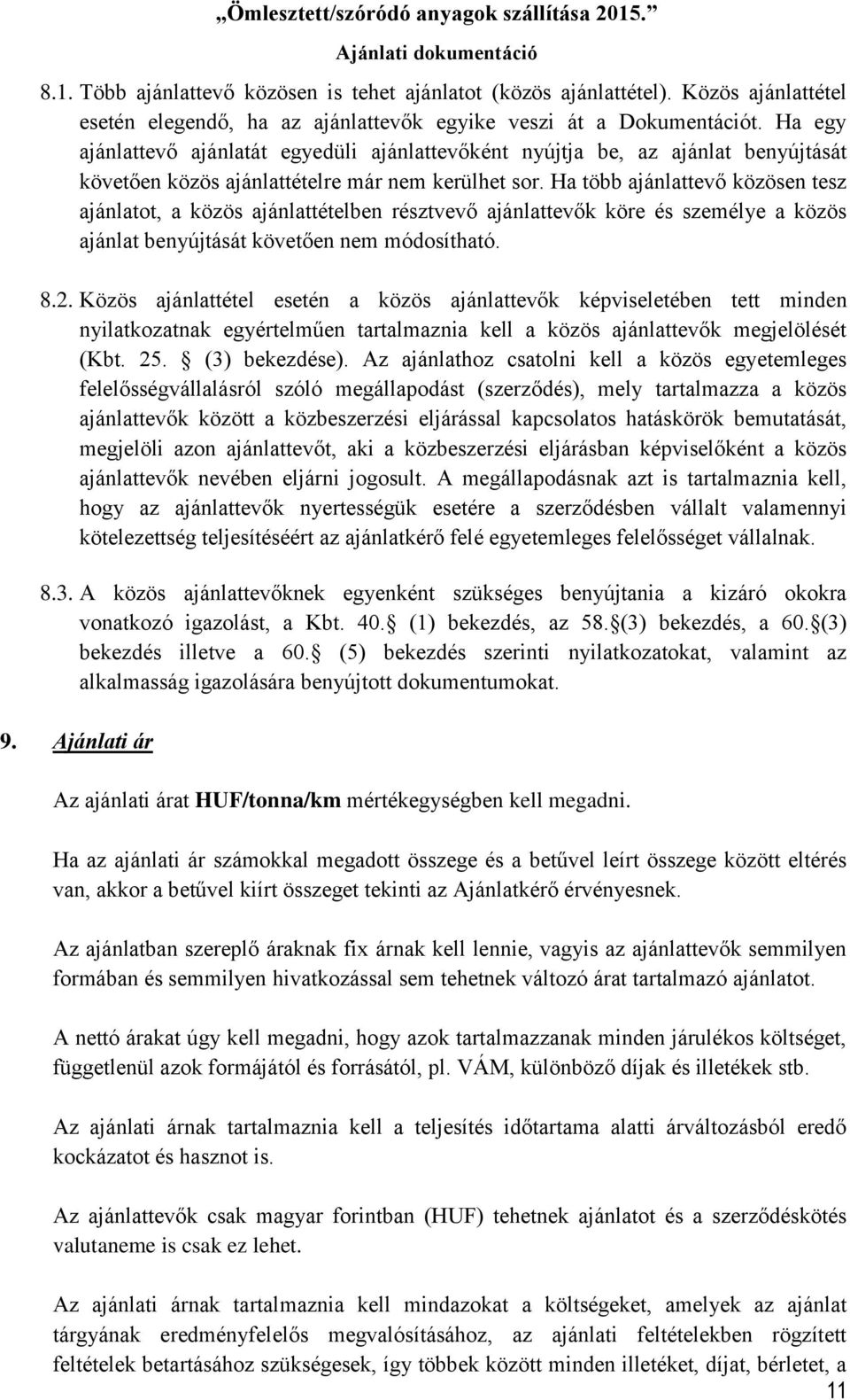 Ha több ajánlattevő közösen tesz ajánlatot, a közös ajánlattételben résztvevő ajánlattevők köre és személye a közös ajánlat benyújtását követően nem módosítható. 8.2.