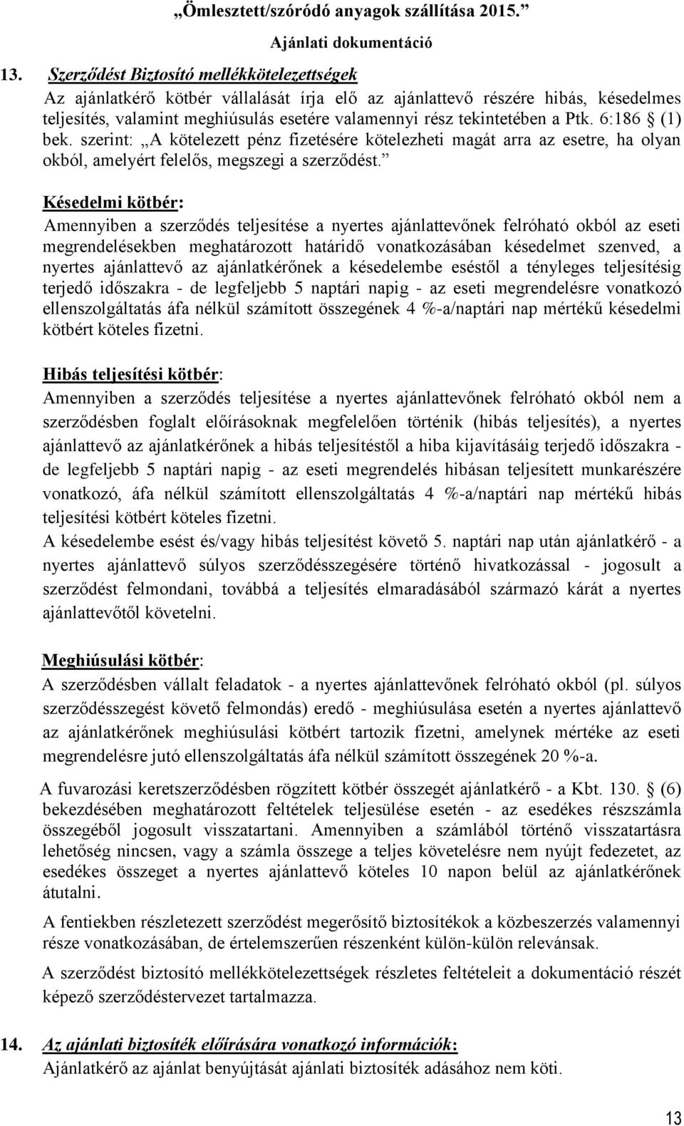 Késedelmi kötbér: Amennyiben a szerződés teljesítése a nyertes ajánlattevőnek felróható okból az eseti megrendelésekben meghatározott határidő vonatkozásában késedelmet szenved, a nyertes ajánlattevő