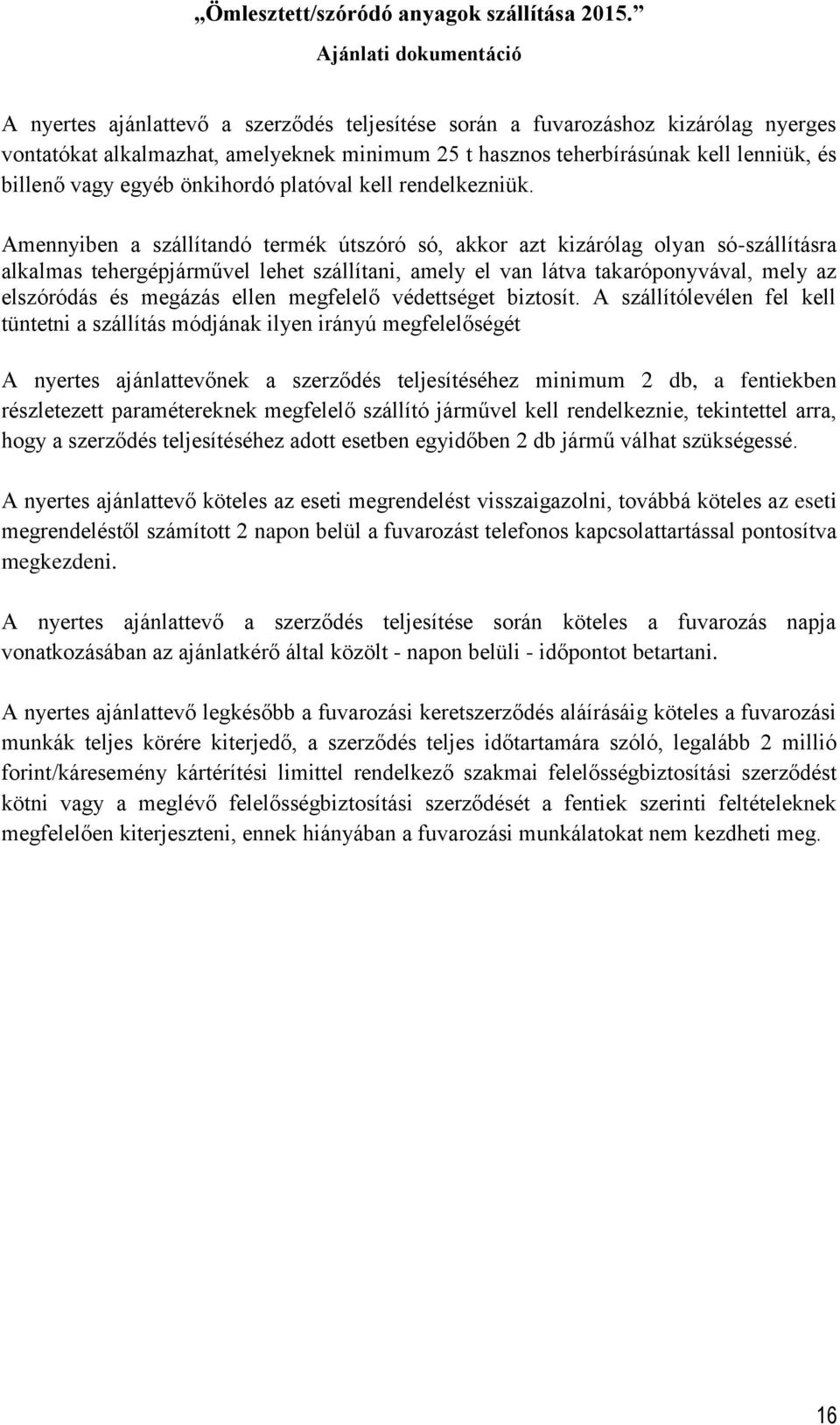 Amennyiben a szállítandó termék útszóró só, akkor azt kizárólag olyan só-szállításra alkalmas tehergépjárművel lehet szállítani, amely el van látva takaróponyvával, mely az elszóródás és megázás