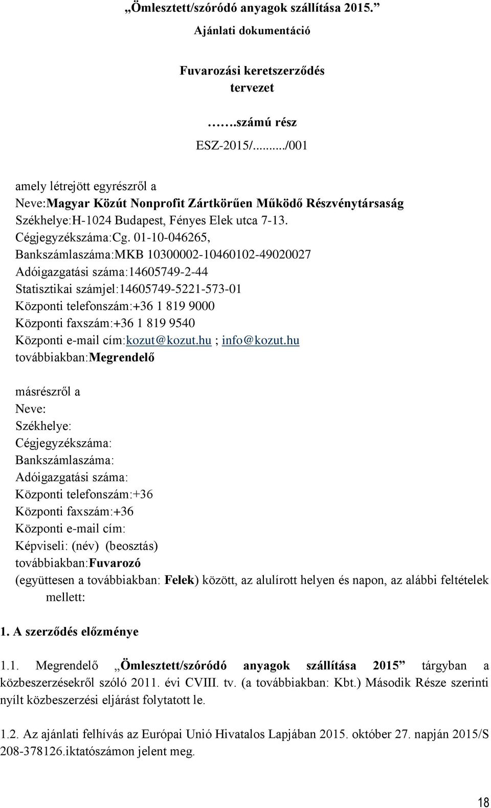 01-10-046265, Bankszámlaszáma: MKB 10300002-10460102-49020027 Adóigazgatási száma:14605749-2-44 Statisztikai számjel:14605749-5221-573-01 Központi telefonszám:+36 1 819 9000 Központi faxszám:+36 1