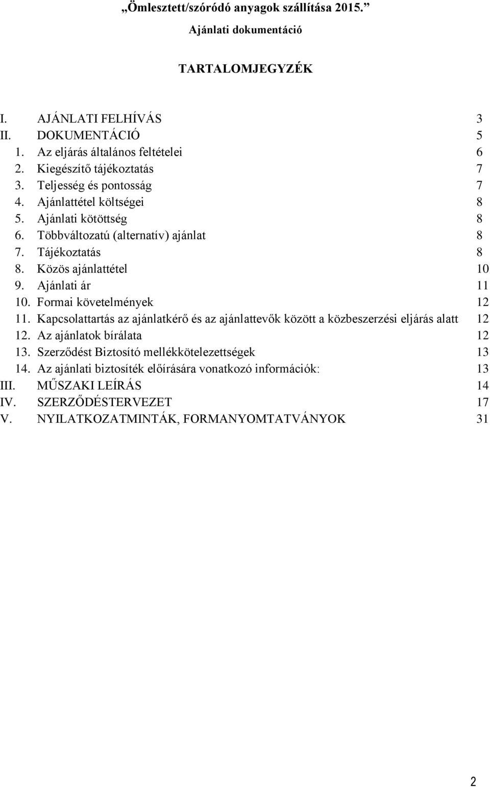 Formai követelmények 12 11. Kapcsolattartás az ajánlatkérő és az ajánlattevők között a közbeszerzési eljárás alatt 12 12. Az ajánlatok bírálata 12 13.