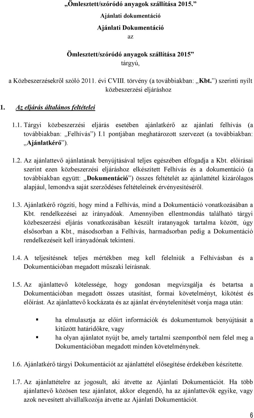 1 pontjában meghatározott szervezet (a továbbiakban: Ajánlatkérő ). 1.2. Az ajánlattevő ajánlatának benyújtásával teljes egészében elfogadja a Kbt.