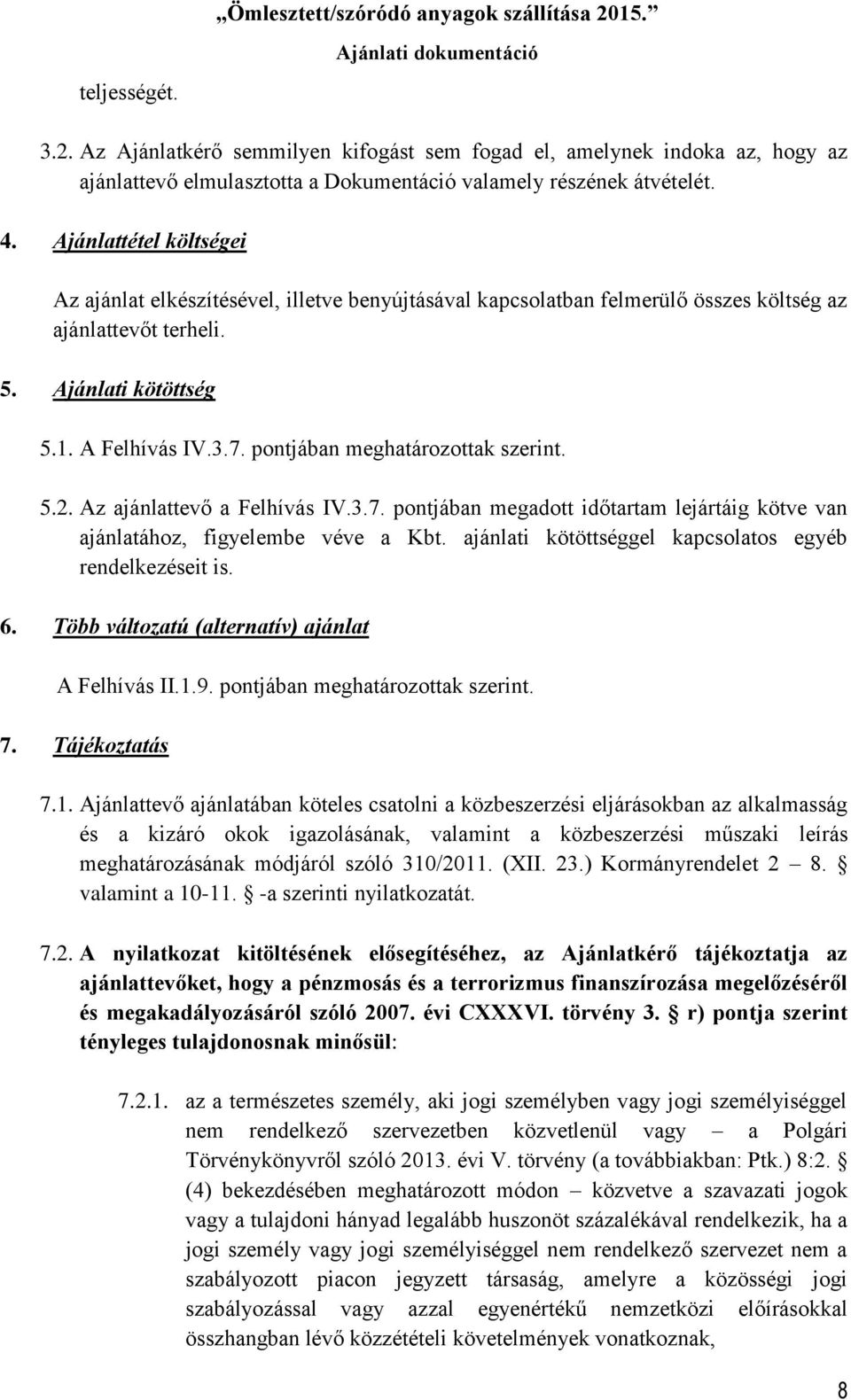 pontjában meghatározottak szerint. 5.2. Az ajánlattevő a Felhívás IV.3.7. pontjában megadott időtartam lejártáig kötve van ajánlatához, figyelembe véve a Kbt.