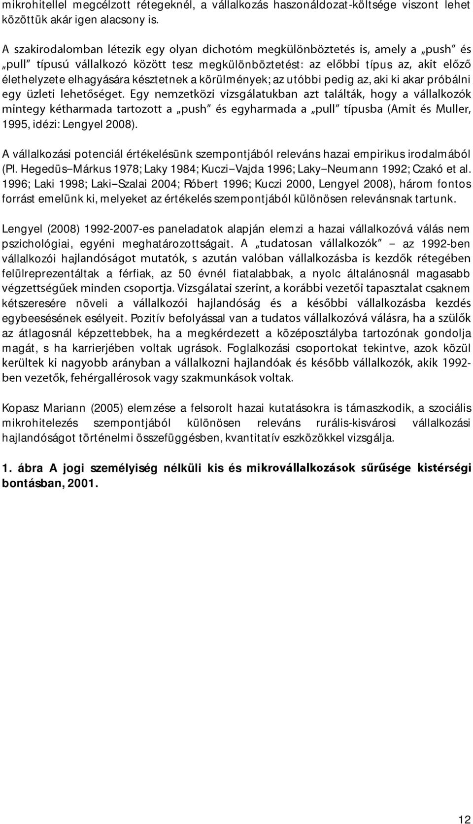 A vállalkozási potenciál értékelésünk szempontjából releváns hazai empirikus irodalmából (Pl. Hegedüs Márkus 1978; Laky 1984; Kuczi Vajda 1996; Laky Neumann 1992; Czakó et al.