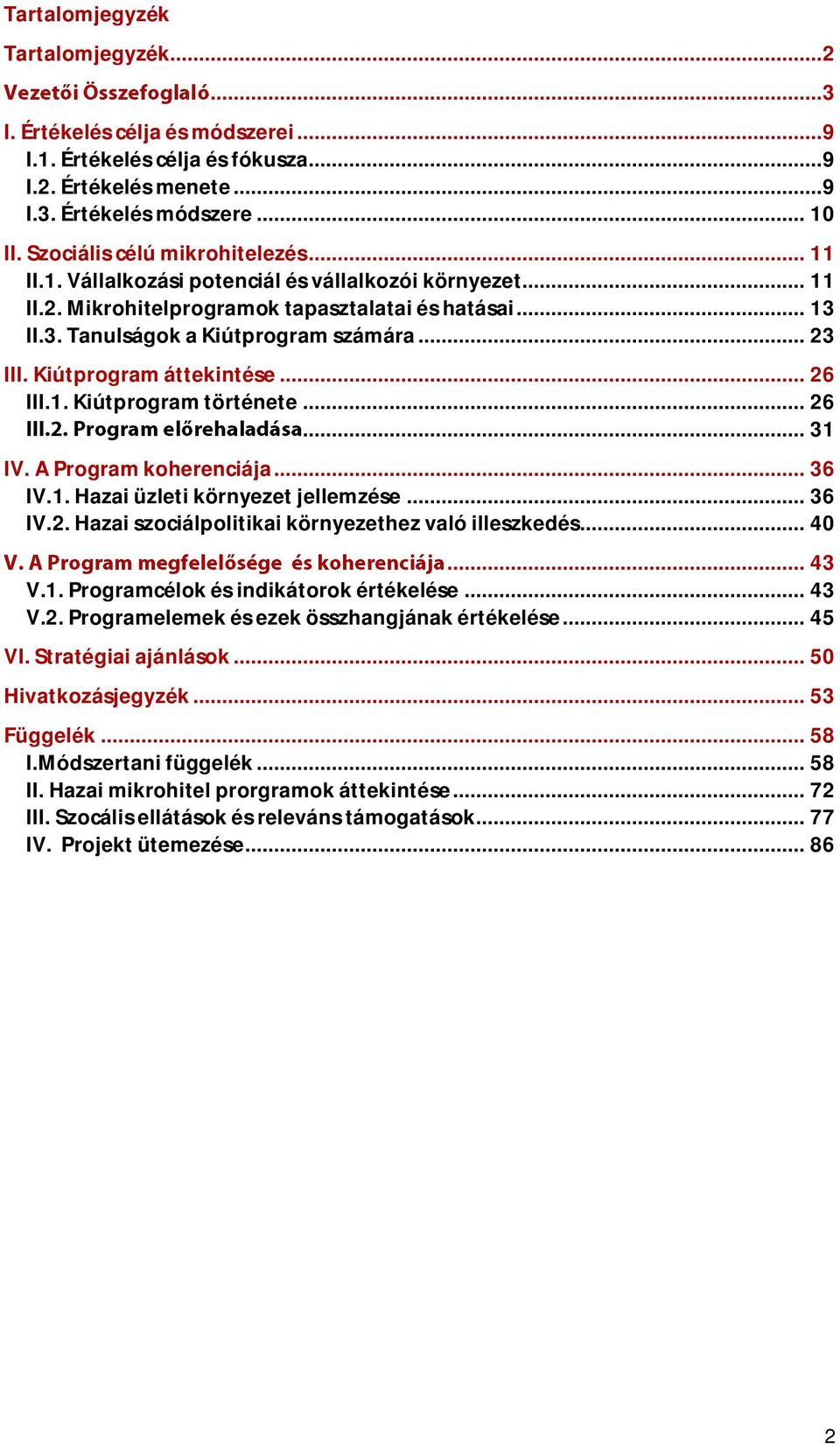 Kiútprogram áttekintése... 26 III.1. Kiútprogram története... 26... 31 IV. A Program koherenciája... 36 IV.1. Hazai üzleti környezet jellemzése... 36 IV.2. Hazai szociálpolitikai környezethez való illeszkedés.