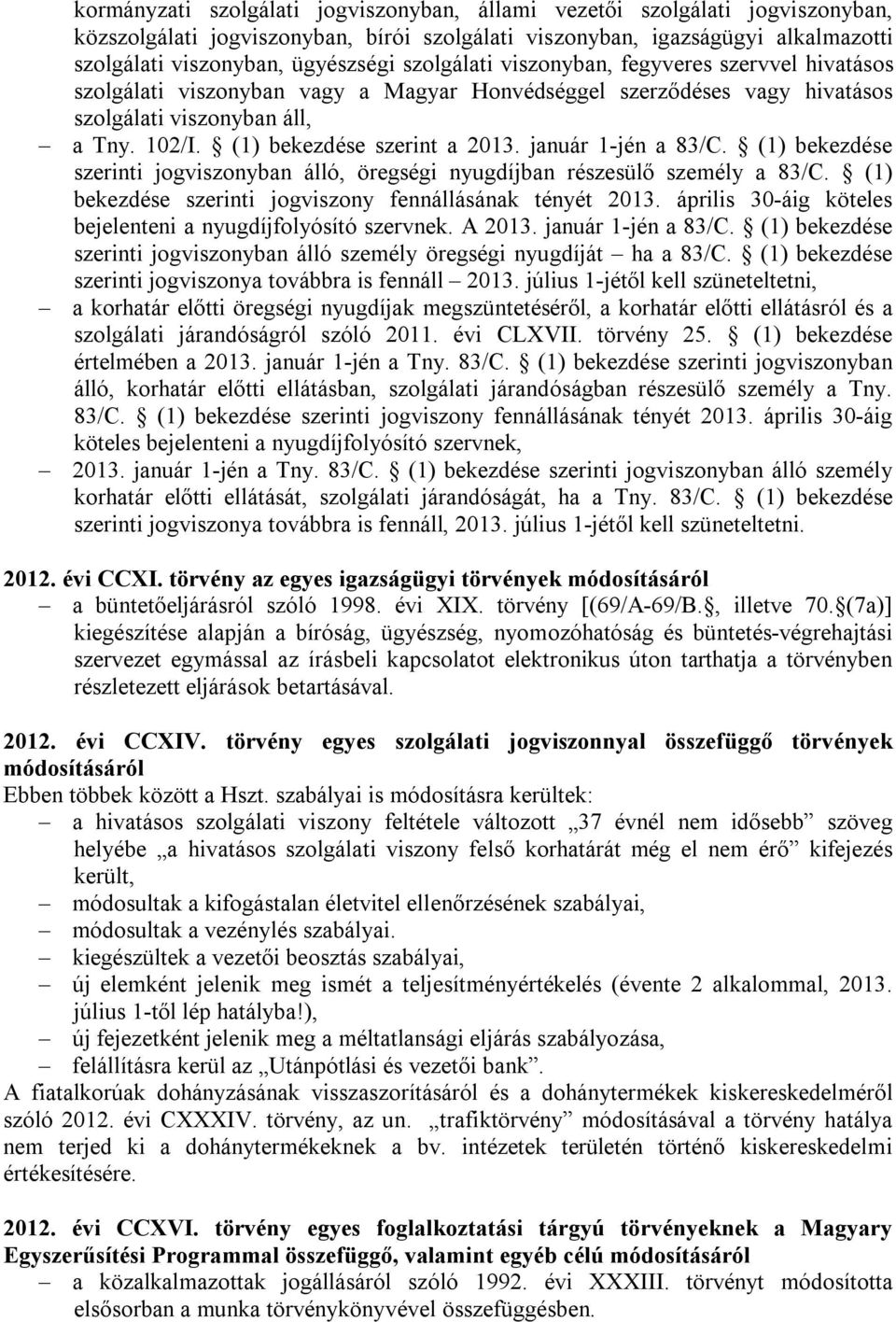 január 1-jén a 83/C. (1) bekezdése szerinti jogviszonyban álló, öregségi nyugdíjban részesülő személy a 83/C. (1) bekezdése szerinti jogviszony fennállásának tényét 2013.