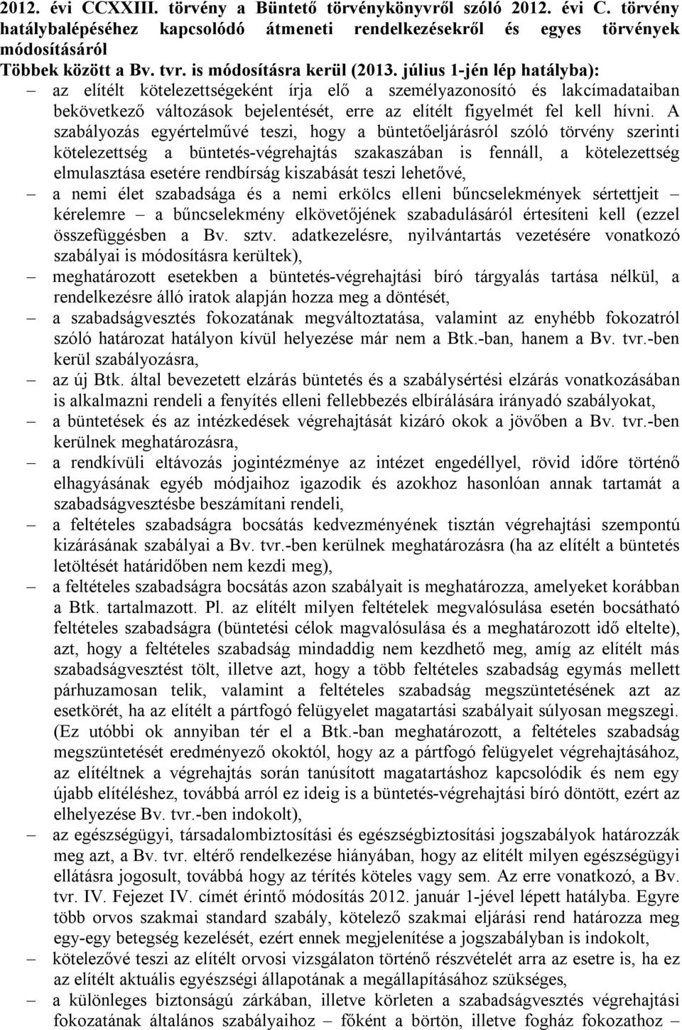 július 1-jén lép hatályba): az elítélt kötelezettségeként írja elő a személyazonosító és lakcímadataiban bekövetkező változások bejelentését, erre az elítélt figyelmét fel kell hívni.